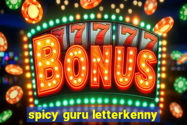 spicy guru letterkenny